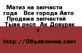 Матиз на запчасти 2010 года - Все города Авто » Продажа запчастей   . Тыва респ.,Ак-Довурак г.